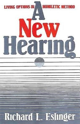 A New Hearing: Living Options in Homiletic Method by Eslinger, Richard L.