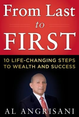 From Last to First: Ten Life-Changing Steps to Wealth and Success by Angrisani, Al