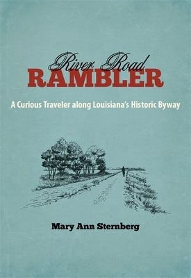 River Road Rambler: A Curious Traveler Along Louisiana's Historic Byway by Sternberg, Mary Ann