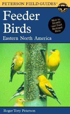 A Field Guide to Feeder Birds: Eastern and Central North America by Peterson, Roger Tory