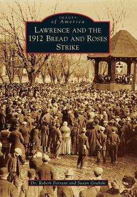 Lawrence and the 1912 Bread and Roses Strike by Forrant, Dr Robert