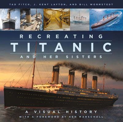 Recreating Titanic & Her Sisters: A Visual History by Layton, Kent