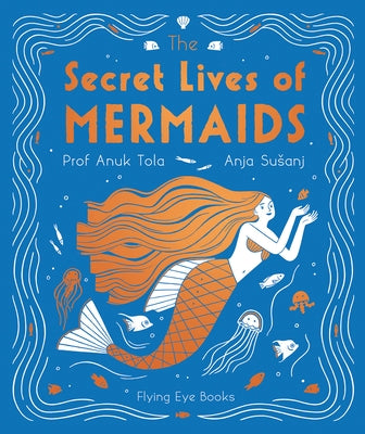 The Secret Lives of Mermaids by Professor Tola, Anuk