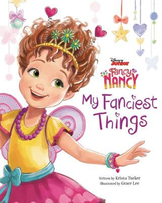Disney Junior Fancy Nancy: My Fanciest Things by Tucker, Krista
