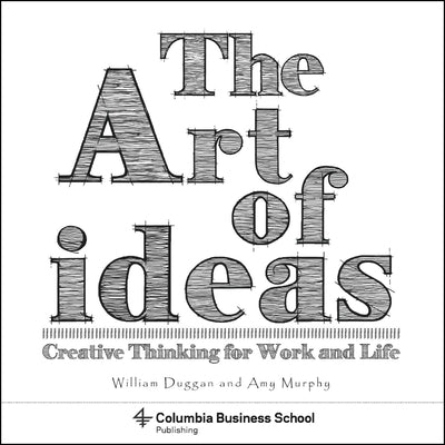 The Art of Ideas: Creative Thinking for Work and Life by Duggan, William