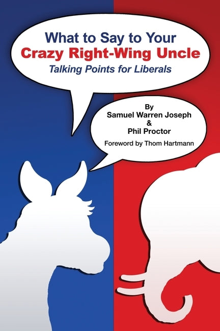 What to Say to Your Crazy Right-Wing Uncle: Talking Points for Liberals by Joseph, Samuel Warren