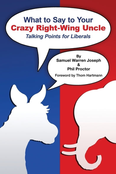 What to Say to Your Crazy Right-Wing Uncle: Talking Points for Liberals by Joseph, Samuel Warren