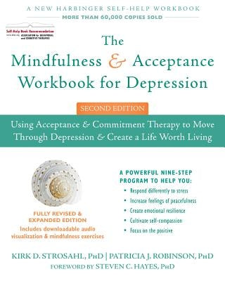 The Mindfulness and Acceptance Workbook for Depression: Using Acceptance and Commitment Therapy to Move Through Depression and Create a Life Worth Liv by Strosahl, Kirk D.