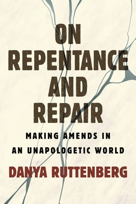 On Repentance and Repair: Making Amends in an Unapologetic World by Ruttenberg, Danya