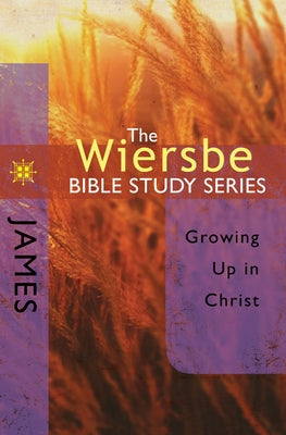The Wiersbe Bible Study Series: James: Growing Up in Christ by Wiersbe, Warren W.