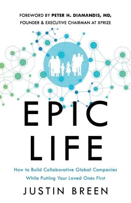Epic Life: How to Build Collaborative Global Companies While Putting Your Loved Ones First by Breen, Justin
