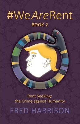 #WeAreRent Book 2 Rent seeking: the Crime against Humanity by Harrison, Fred