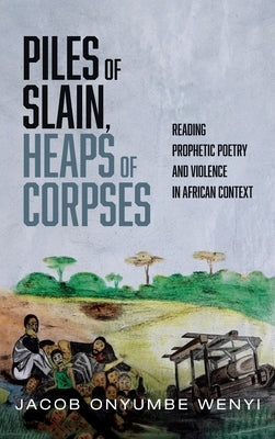 Piles of Slain, Heaps of Corpses by Onyumbe Wenyi, Jacob