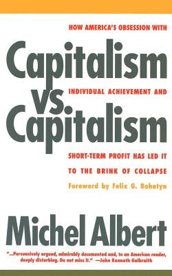 Capitalism vs. Capitalism: How America's Obsession with Individual Achievement and Short-Term Profit Has Led It to the Brink of Collapse by Albert, Michael