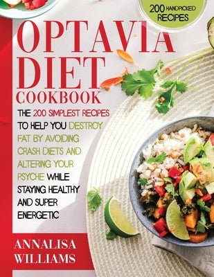 Optavia Diet Cookbook: The 200 Simplest Recipes to Help You Destroy Fat by Avoiding Crash Diets and Altering Your Psyche While Staying Health by Williams, Annalisa