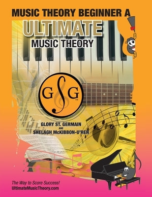 Music Theory Beginner A Ultimate Music Theory: Music Theory Beginner A Workbook includes 12 Fun and Engaging Lessons, Reviews, Sight Reading & Ear Tra by St Germain, Glory