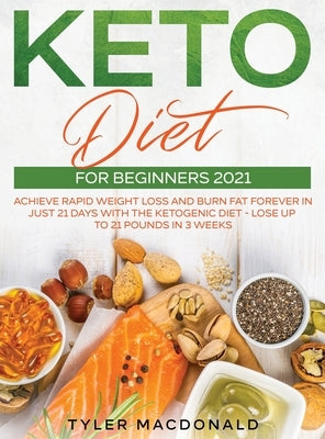 Keto Diet For Beginners 2021: Achieve Rapid Weight Loss and Burn Fat Forever in Just 21 Days with the Ketogenic Diet - Lose Up to 21 Pounds in 3 Wee by MacDonald, Tyler