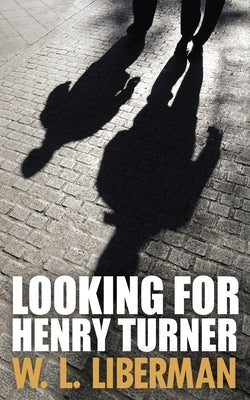 Looking For Henry Turner by Liberman, W. L.
