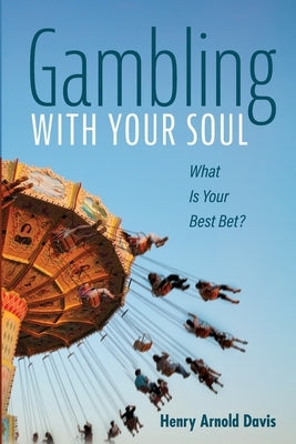 Gambling With Your Soul by Davis, Henry Arnold