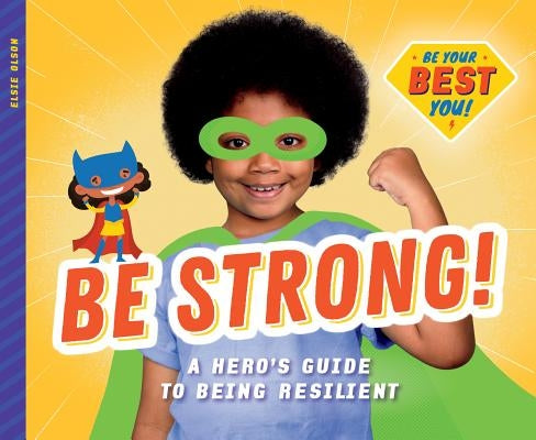 Be Strong!: A Hero's Guide to Being Resilient by Olson, Elsie