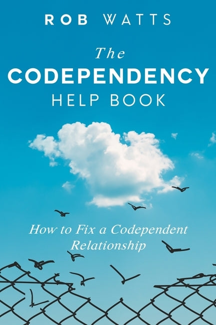The Codependency Help Book: How to Fix a Codependent Relationship by Watts, Rob