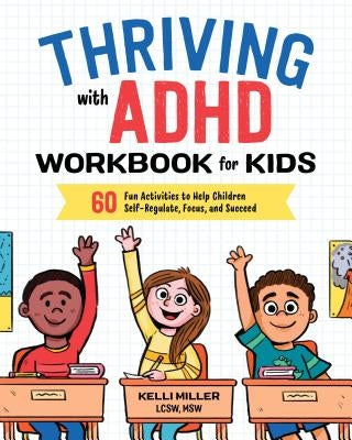 Thriving with ADHD Workbook for Kids: 60 Fun Activities to Help Children Self-Regulate, Focus, and Succeed by Miller, Kelli, Lcsw MSW