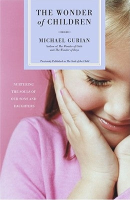 The Wonder of Children: Nurturing the Souls of Our Sons and Daughters by Gurian, Michael