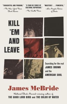 Kill 'em and Leave: Searching for James Brown and the American Soul by McBride, James
