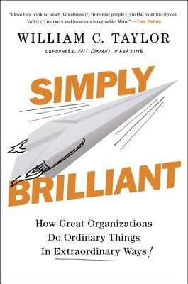 Simply Brilliant: How Great Organizations Do Ordinary Things in Extraordinary Ways by Taylor, William C.