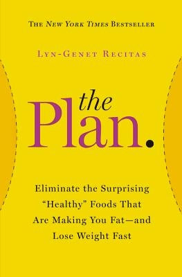 The Plan: Eliminate the Surprising "healthy" Foods That Are Making You Fat--And Lose Weight Fast by Recitas, Lyn-Genet