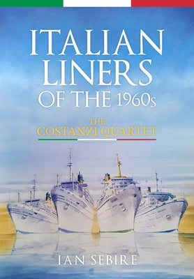 Italian Liners of the 1960s: The Costanzi Quartet by Sebire, Ian