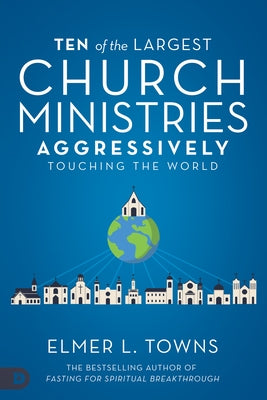 Ten of the Largest Church Ministries Aggressively Touching the World by Towns, Elmer