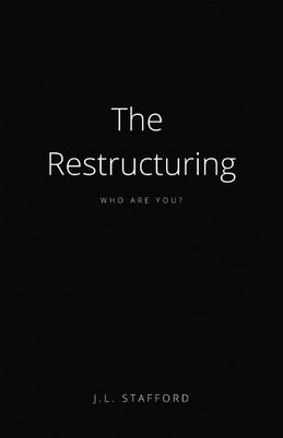 The Restructuring: Who Are You? by Stafford, J. L.