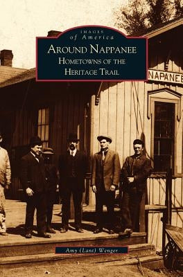 Around Nappanee: Hometowns of the Heritage Trail by Wenger, Amy
