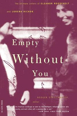 Empty Without You: The Intimate Letters of Eleanor Roosevelt and Lorena Hickok by Streitmatter, Rodger