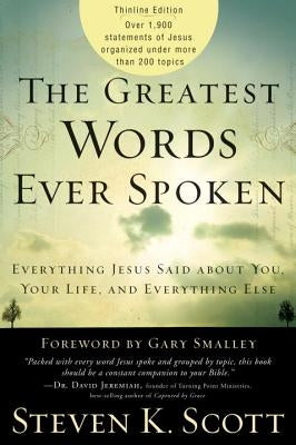 The Greatest Words Ever Spoken: Everything Jesus Said about You, Your Life, and Everything Else (Thinline Ed.) by Scott, Steven K.