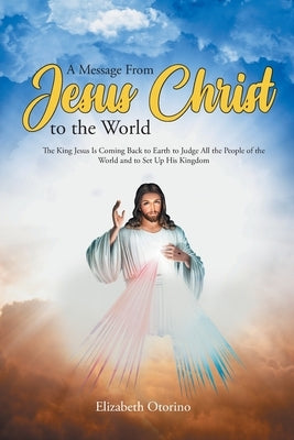 A Message From Jesus Christ to the World by Otorino, Elizabeth