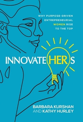 InnovateHERs: Why Purpose-Driven Entrepreneurial Women Rise to the Top by Kurshan, Barbara