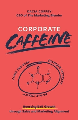 Corporate Caffeine: Boosting B2b Growth Through Sales and Marketing Alignment by Coffey, Dacia