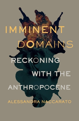 Imminent Domains: Reckoning with the Anthropocene by Naccarato, Alessandra