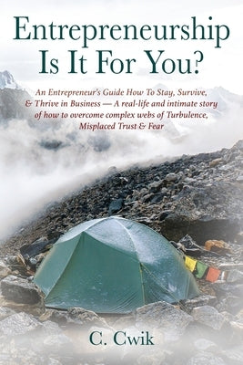 Entrepreneurship Is It For You? An Entrepreneur's Guide How To Stay, Survive, & Thrive in Business -- A real-life and intimate story of how to overcom by Cwik, C.