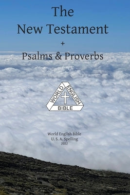 The New Testament + Psalms & Proverbs World English Bible U. S. A. Spelling by Johnson, Michael Paul
