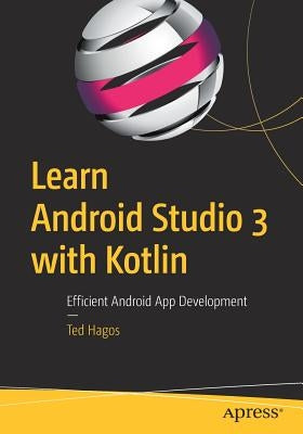 Learn Android Studio 3 with Kotlin: Efficient Android App Development by Hagos, Ted