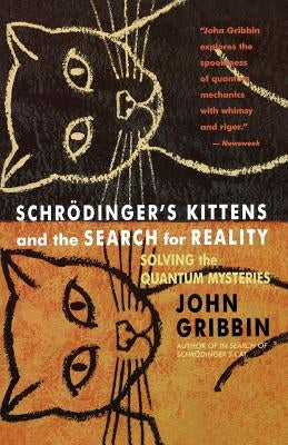 Schrodinger's Kittens and the Search for Reality: Solving the Quantum Mysteries Tag: Author of in Search of Schrod. Cat by Gribbin, John