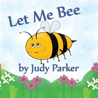 Let Me Bee by Parker, Judy F.