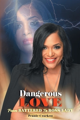 Dangerous Love: From Battered to Boss Lady by Crockett, Pennie