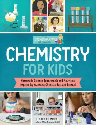 The Kitchen Pantry Scientist: Chemistry for Kids: Homemade Science Experiments and Activities Inspired by Awesome Chemists, Past and Present by Heinecke, Liz Lee