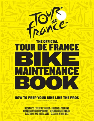 The Official Tour de France Bike Maintenance Book: How to Prep Your Bike Like the Pros by Edwardes-Evans, Luke