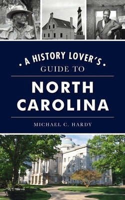 History Lover's Guide to North Carolina by Hardy, Michael C.