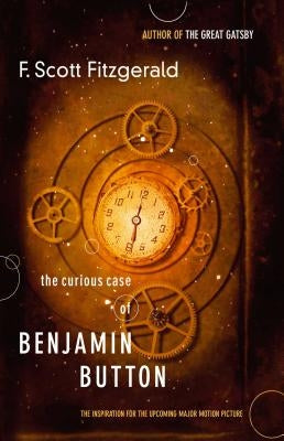 The Curious Case of Benjamin Button: The Inspiration for the Upcoming Major Motion Picture by Fitzgerald, F. Scott